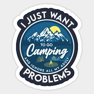 I just want to go camping and ignore all my adult problems Sticker